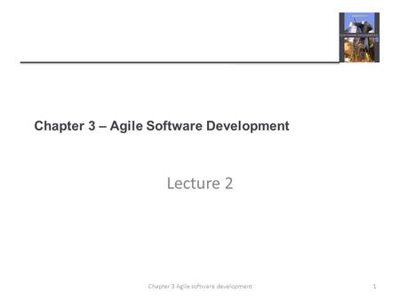 Chapter 3 – Agile Software Development Lecture 2 1Chapter 3 Agile software development.