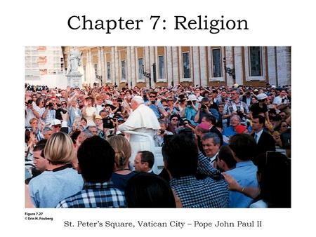 Chapter 7: Religion St. Peter’s Square, Vatican City – Pope John Paul II 1.