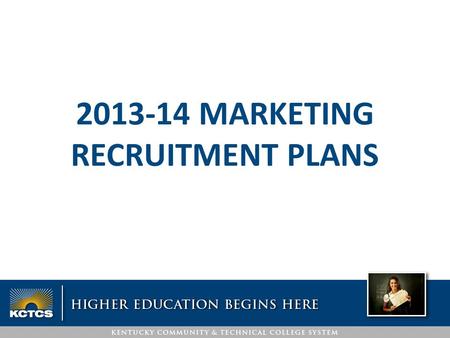 2013-14 MARKETING RECRUITMENT PLANS. 2013-14 MARKETING/RECRUITMENT GOALS 1. ESTABLISH A PROFESSIONAL, CONSISTENT BRAND THAT RESONATES WITH ALL STAKEHOLDERS.