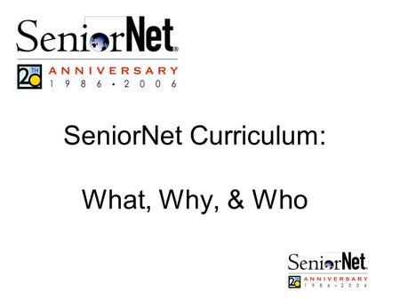SeniorNet Curriculum: What, Why, & Who. SeniorNet’s Mission To generate opportunities for older adults to use technology to empower themselves, to benefit.