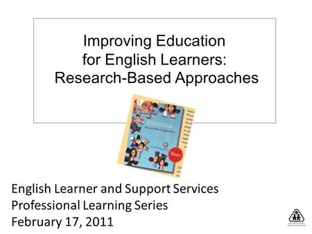 Improving Education for English Learners: Research-Based Approaches English Learner and Support Services Professional Learning Series February 17, 2011.