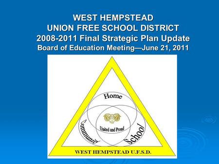 WEST HEMPSTEAD UNION FREE SCHOOL DISTRICT 2008-2011 Final Strategic Plan Update Board of Education Meeting—June 21, 2011.