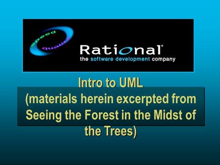 Seeing the Forest in the Midst of the Trees Intro to UML (materials herein excerpted from Seeing the Forest in the Midst of the Trees) Intro to UML (materials.