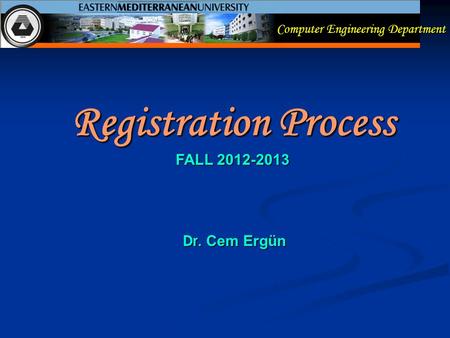 Computer Engineering Department Registration Process FALL 2012-2013 Dr. Cem Ergün.