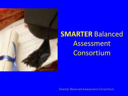 SMARTER Balanced Assessment Consortium Smarter Balanced Assessment Consortium.