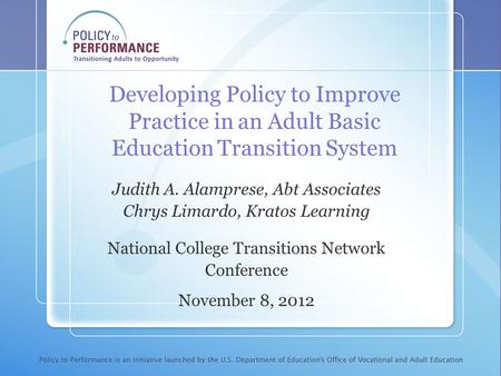 Developing Policy to Improve Practice in an Adult Basic Education Transition System Judith A. Alamprese, Abt Associates Chrys Limardo, Kratos Learning.
