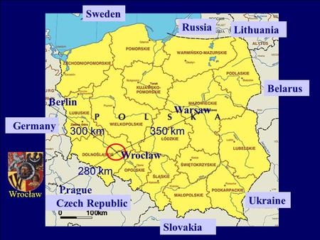 350 km300 km 280 km Wrocław Warsaw Berlin Prague Wrocław Germany Czech Republic Slovakia Ukraine Belarus Lithuania Russia Sweden.