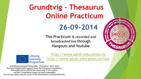 Grundtvig - Thesaurus Online Practicum 26-09-2014 Grundtvig Learning Partnership Thesaurus 2013-2015 has been funded with support from the European Commission.