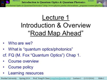 Purdue University Spring 2014 Prof. Yong P. Chen Lecture 1 (1/13/2014) Slide Introduction to Quantum Optics.