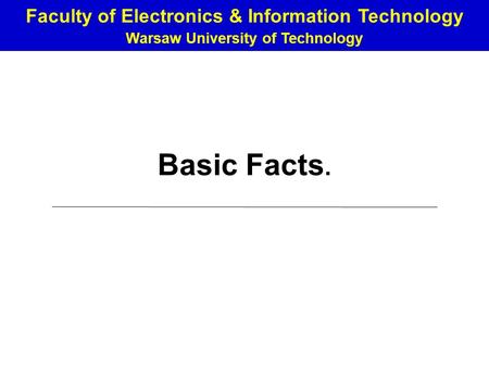 Faculty of Electronics and Information Technology Basic Facts. Warsaw University of Technology Faculty of Electronics & Information Technology.