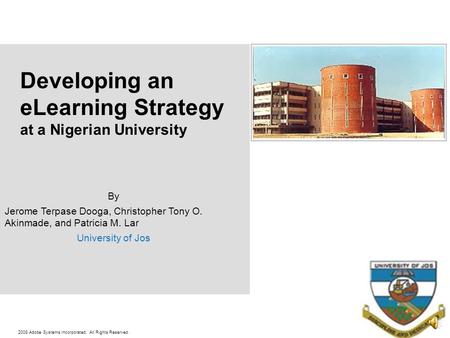 2008 Adobe Systems Incorporated. All Rights Reserved. Developing an eLearning Strategy at a Nigerian University By Jerome Terpase Dooga, Christopher Tony.