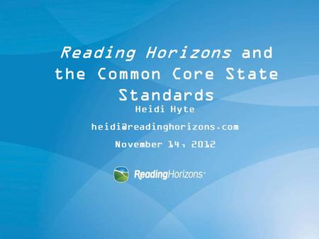Reading Horizons and the Common Core State Standards Heidi Hyte November 14, 2012.