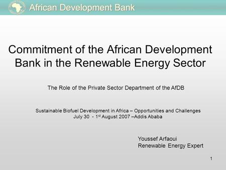 1 Commitment of the African Development Bank in the Renewable Energy Sector The Role of the Private Sector Department of the AfDB Youssef Arfaoui Renewable.