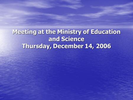 Meeting at the Ministry of Education and Science Thursday, December 14, 2006.