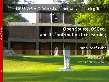 Open Source 1 ISPRS WG VI/2 Workshop: Innovative Learning Tools Open Source, OSGeo, and its contribution to eLearning Franz-Josef Behr 21 Dezember 2013.