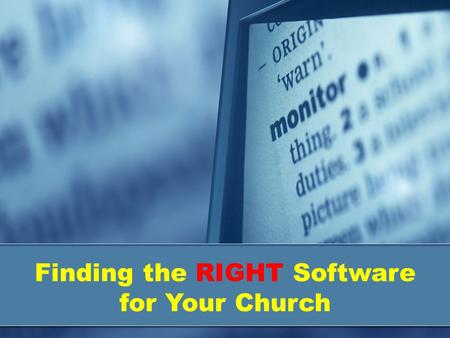 Finding the RIGHT Software for Your Church. 3 Primary Questions How do You decide what You need? Where do you get the best price? What does good support.
