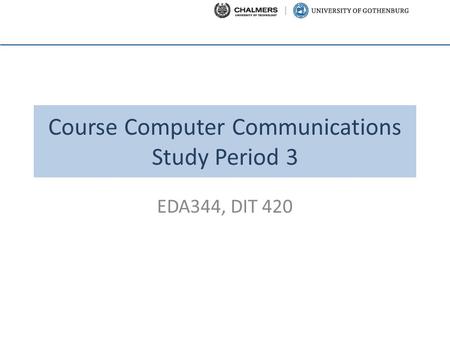 Course Computer Communications Study Period 3 EDA344, DIT 420.