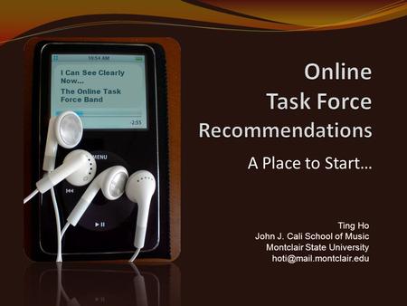 A Place to Start… I Can See Clearly Now… The Online Task Force Band Ting Ho John J. Cali School of Music Montclair State University
