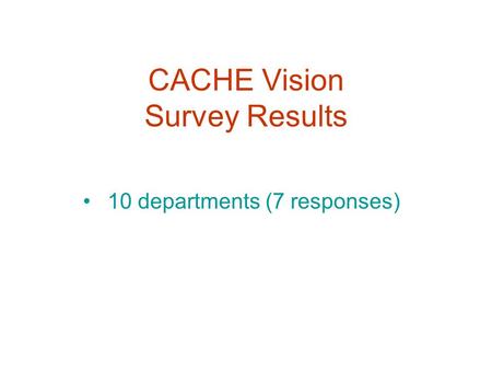 CACHE Vision Survey Results 10 departments (7 responses)
