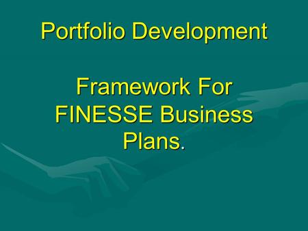 Portfolio Development Framework For FINESSE Business Plans.
