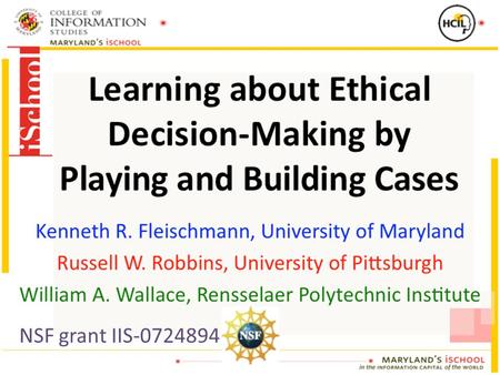 NSF grant IIS-0724894. Ethical Decision-Making Critical competency Used to make design decisions Need to consider all stakeholders.