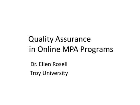 Quality Assurance in Online MPA Programs Dr. Ellen Rosell Troy University.
