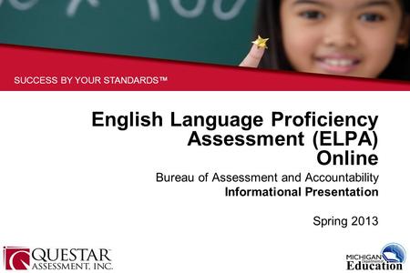 SUCCESS BY YOUR STANDARDS™ English Language Proficiency Assessment (ELPA) Online Bureau of Assessment and Accountability Informational Presentation Spring.