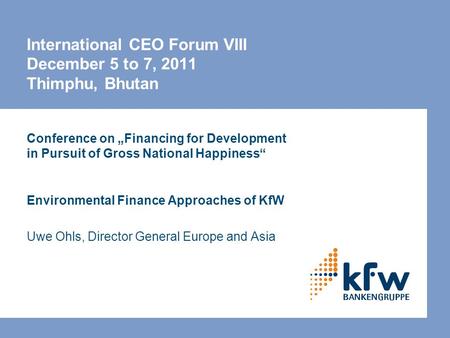 International CEO Forum VIII December 5 to 7, 2011 Thimphu, Bhutan Conference on „Financing for Development in Pursuit of Gross National Happiness“ Environmental.