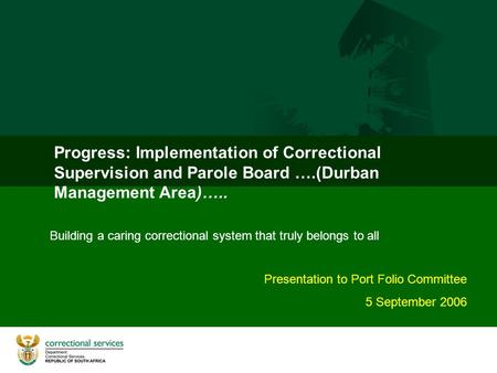 Progress: Implementation of Correctional Supervision and Parole Board ….(Durban Management Area)….. Building a caring correctional system that truly belongs.