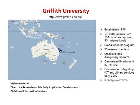 Griffith University Malcolm Wolski Director, eResearch and Scholarly Application Development Division of Information Services
