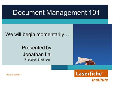 Document Management 101 We will begin momentarily… Presented by: Jonathan Lai Presales Engineer.