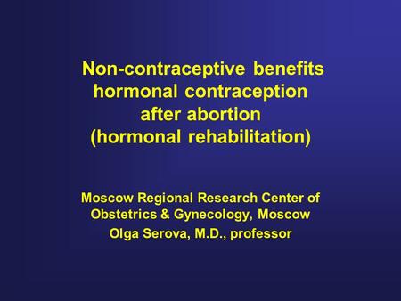 Non-contraceptive benefits hormonal contraception after abortion (hormonal rehabilitation) Moscow Regional Research Center of Obstetrics & Gynecology,