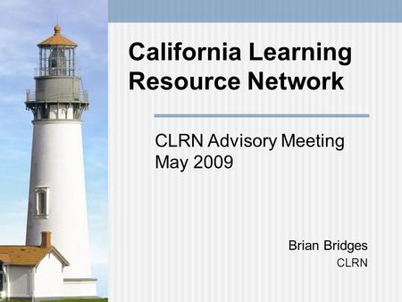 California Learning Resource Network Brian Bridges CLRN CLRN Advisory Meeting May 2009.