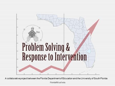 A collaborative project between the Florida Department of Education and the University of South Florida FloridaRtI.usf.edu.