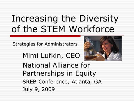 Increasing the Diversity of the STEM Workforce Mimi Lufkin, CEO National Alliance for Partnerships in Equity SREB Conference, Atlanta, GA July 9, 2009.