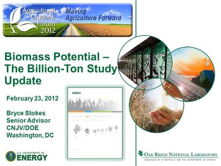 February 23, 2012 Bryce Stokes Senior Advisor CNJV/DOE Washington, DC Biomass Potential – The Billion-Ton Study Update.