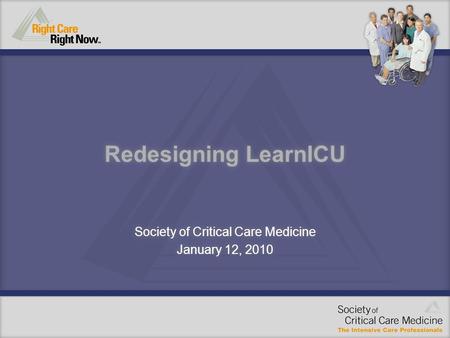 Redesigning LearnICU Society of Critical Care Medicine January 12, 2010 Society of Critical Care Medicine January 12, 2010.