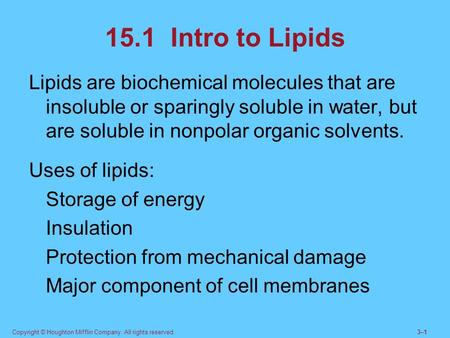 15.1 Intro to Lipids Lipids are biochemical molecules that are insoluble or sparingly soluble in water, but are soluble in nonpolar organic solvents.