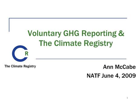 1 Voluntary GHG Reporting & The Climate Registry Ann McCabe NATF June 4, 2009.