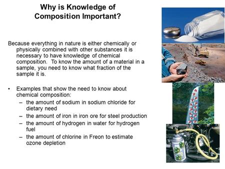 Why is Knowledge of Composition Important? Because everything in nature is either chemically or physically combined with other substances it is necessary.
