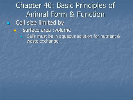 Chapter 40: Basic Principles of Animal Form & Function Cell size limited by Cell size limited by surface area :volume surface area :volume Cells must be.