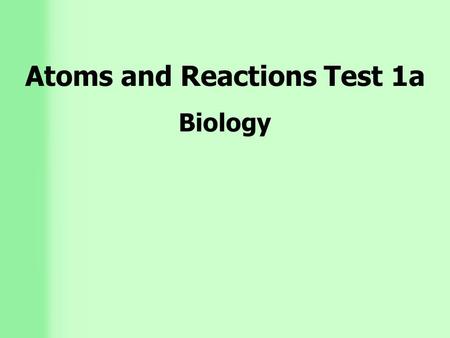 Atoms and Reactions Test 1a Biology. 1) ____________is anything that occupies space and has mass. Matter.