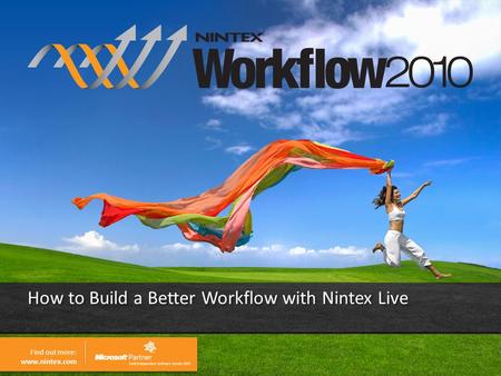 Find out more: www.nintex.com How to Build a Better Workflow with Nintex Live.