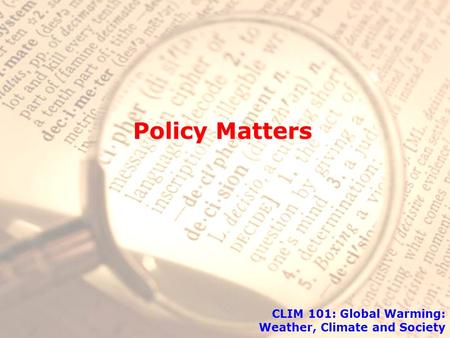CLIM 101 - Fall 2010 Policy Matters CLIM 101: Global Warming: Weather, Climate and Society.