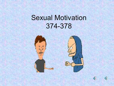 Sexual Motivation 374-378 Sex Is Natural We are all motivated to have sex. Without that motivation, none of us would be here. How do we (as scientists)