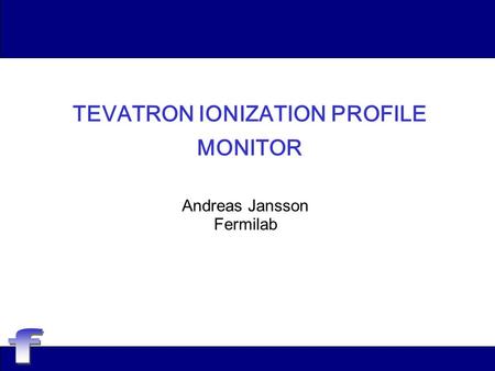 TEVATRON IONIZATION PROFILE MONITOR Andreas Jansson Fermilab.