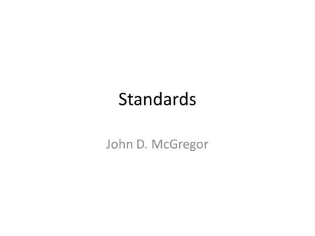 Standards John D. McGregor. But first…  07-07-SECIE-Safety-in-Software-and-Human- Intensive-Systems-Leveson-brief.pdf.