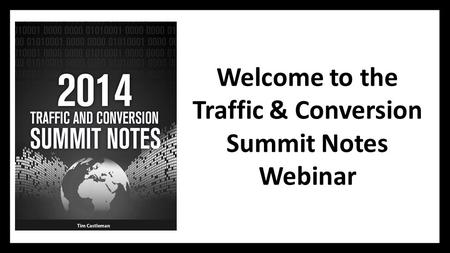 Welcome to the Traffic & Conversion Summit Notes Webinar.
