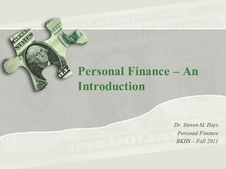 Personal Finance – An Introduction Dr. Steven M. Hays Personal Finance BKHS – Fall 2011.