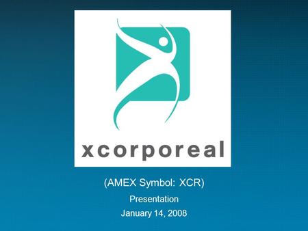 (AMEX Symbol: XCR) Presentation January 14, 2008.